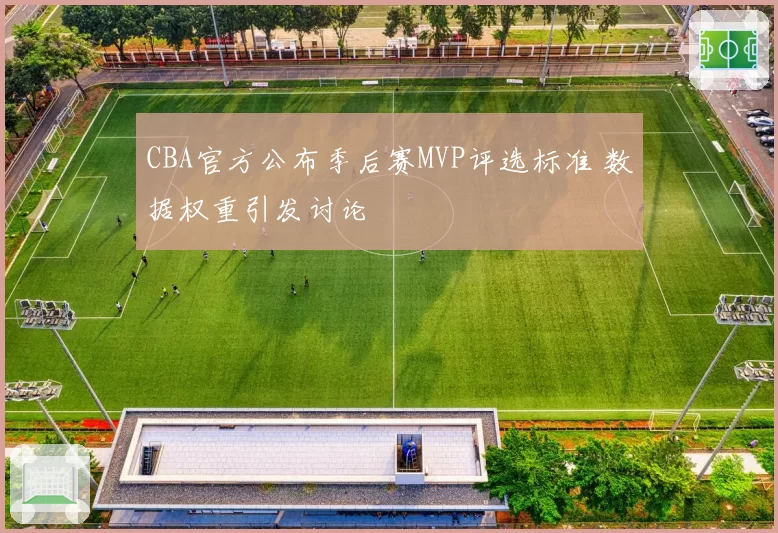 CBA官方公布季后赛MVP评选标准 数据权重引发讨论