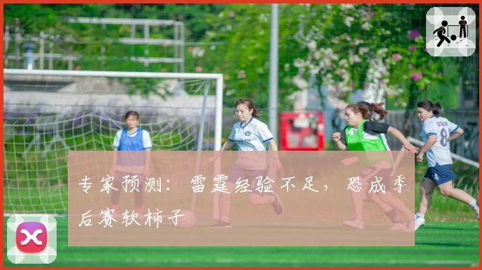 专家预测：雷霆经验不足，恐成季后赛软柿子