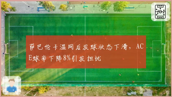 萨巴伦卡温网后发球状态下滑，ACE球率下降8%引发担忧