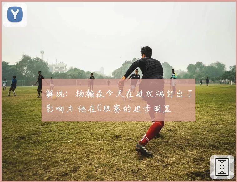 解说：杨瀚森今天在进攻端打出了影响力 他在G联赛的进步明显
