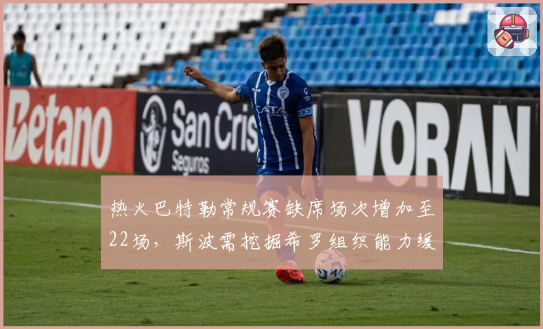 热火巴特勒常规赛缺席场次增加至22场,斯波需挖掘希罗组织能力缓解负荷