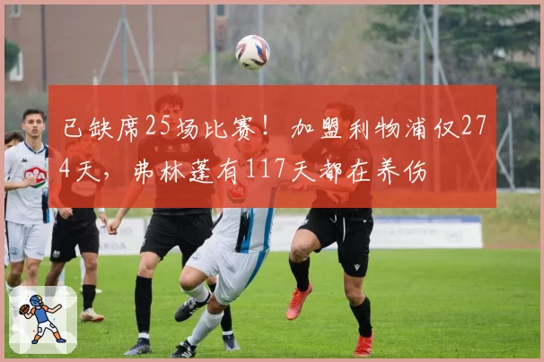 已缺席25场比赛!加盟利物浦仅274天,弗林蓬有117天都在养伤