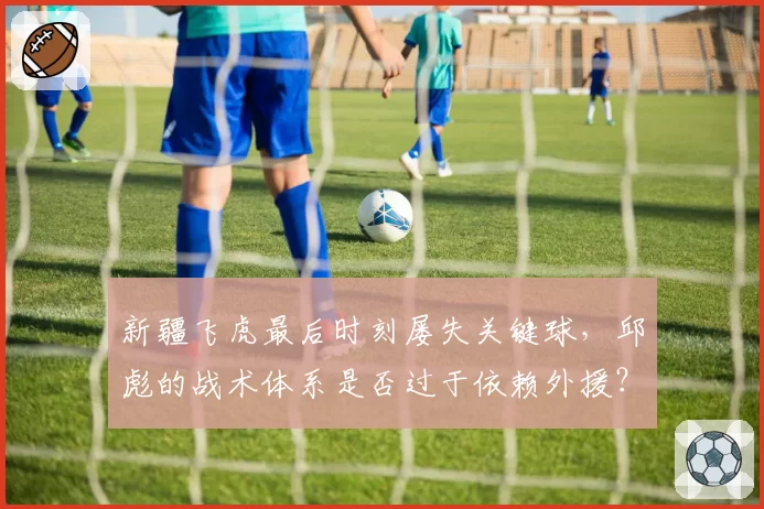 新疆飞虎最后时刻屡失关键球，邱彪的战术体系是否过于依赖外援？