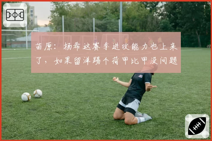 苗原:杨希这赛季进攻能力也上来了,如果留洋踢个荷甲比甲没问题